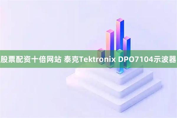 股票配资十倍网站 泰克Tektronix DPO7104示波器